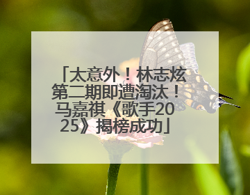 太意外！林志炫第二期即遭淘汰！马嘉祺《歌手2025》揭榜成功